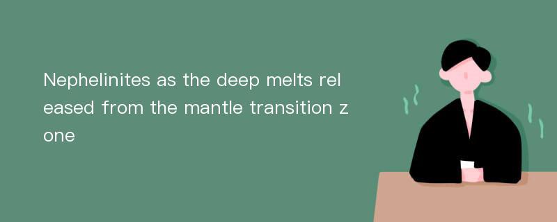 Nephelinites as the deep melts released from the mantle transition zone