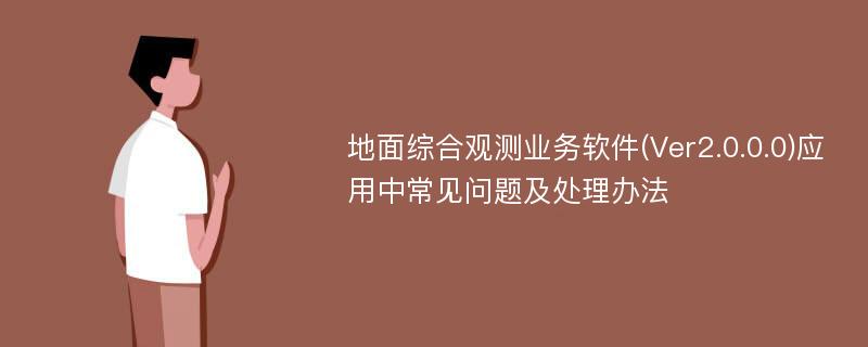 地面综合观测业务软件(Ver2.0.0.0)应用中常见问题及处理办法