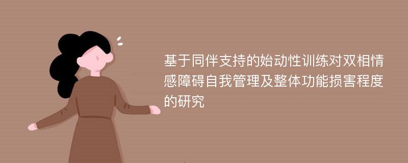 基于同伴支持的始动性训练对双相情感障碍自我管理及整体功能损害程度的研究