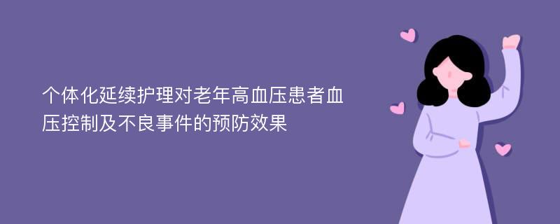 个体化延续护理对老年高血压患者血压控制及不良事件的预防效果