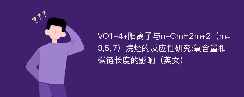 VO1-4+阳离子与n-CmH2m+2（m=3,5,7）烷烃的反应性研究:氧含量和碳链长度的影响（英文）