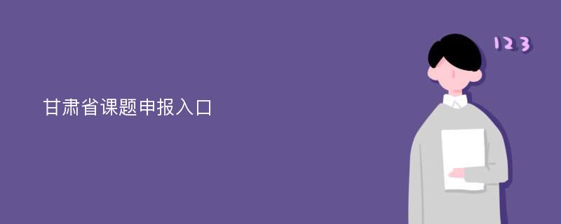 甘肃省课题申报入口