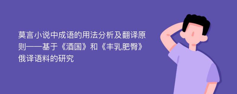 莫言小说中成语的用法分析及翻译原则——基于《酒国》和《丰乳肥臀》俄译语料的研究