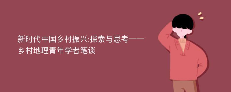 新时代中国乡村振兴:探索与思考——乡村地理青年学者笔谈