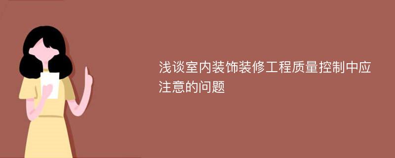 浅谈室内装饰装修工程质量控制中应注意的问题