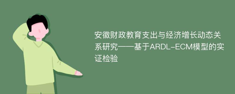 安徽财政教育支出与经济增长动态关系研究——基于ARDL-ECM模型的实证检验