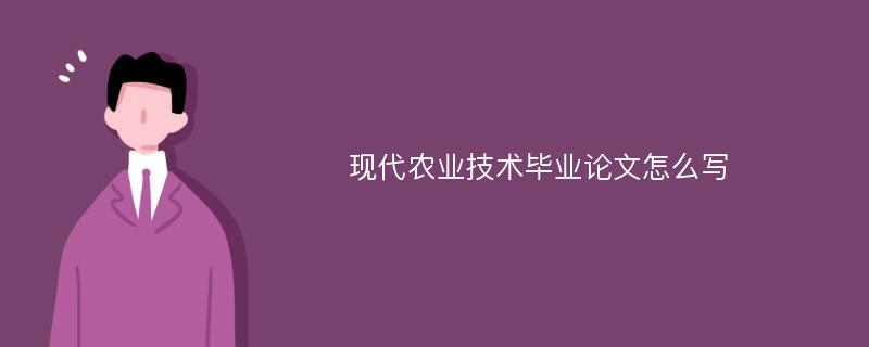 现代农业技术毕业论文怎么写