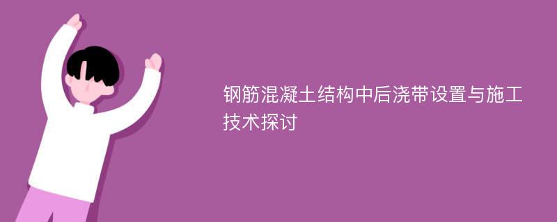 钢筋混凝土结构中后浇带设置与施工技术探讨