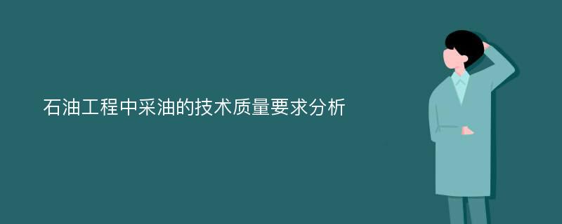 石油工程中采油的技术质量要求分析