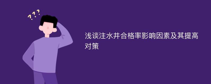 浅谈注水井合格率影响因素及其提高对策