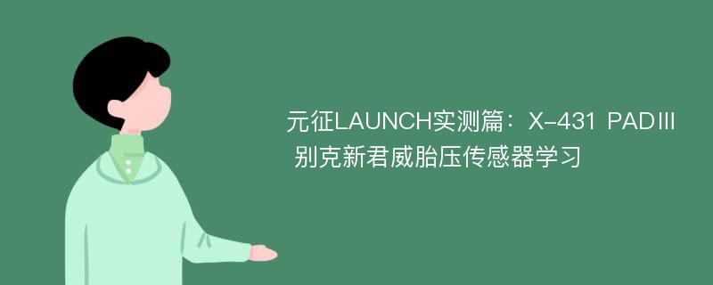 元征LAUNCH实测篇：X-431 PADⅢ 别克新君威胎压传感器学习