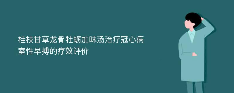 桂枝甘草龙骨牡蛎加味汤治疗冠心病室性早搏的疗效评价