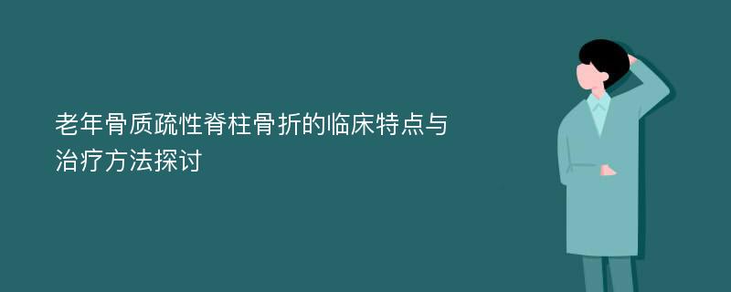 老年骨质疏性脊柱骨折的临床特点与治疗方法探讨