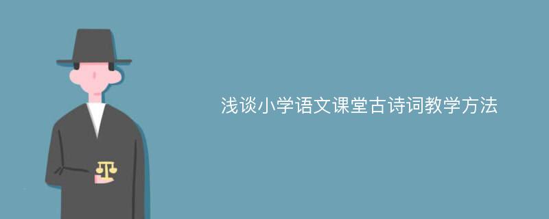 浅谈小学语文课堂古诗词教学方法