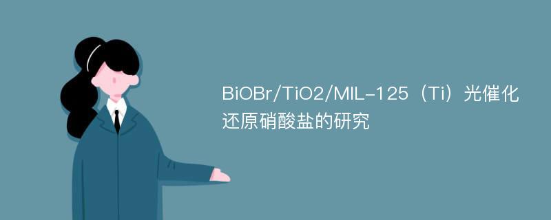 BiOBr/TiO2/MIL-125（Ti）光催化还原硝酸盐的研究