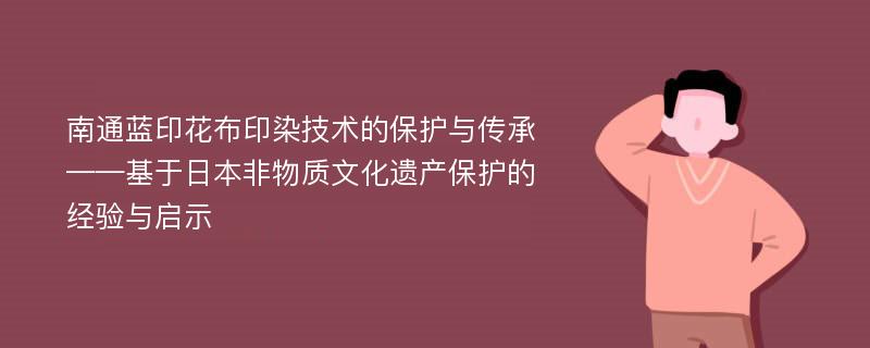 南通蓝印花布印染技术的保护与传承——基于日本非物质文化遗产保护的经验与启示