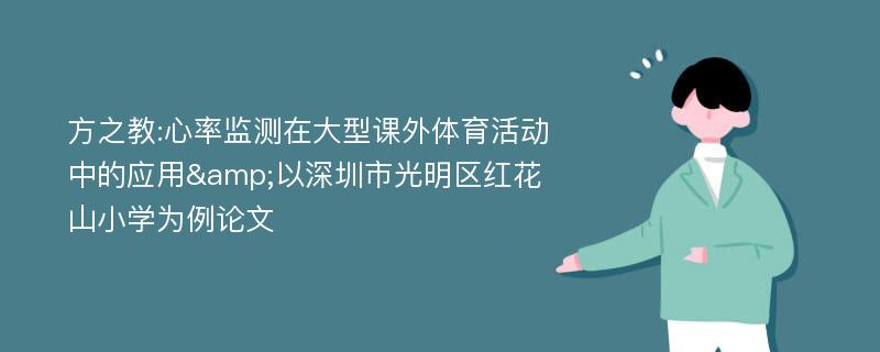 方之教:心率监测在大型课外体育活动中的应用&以深圳市光明区红花山小学为例论文