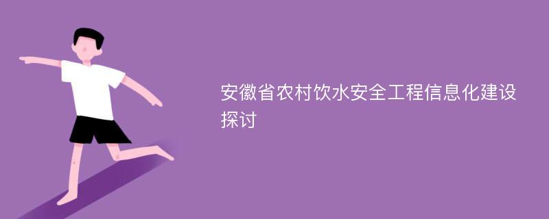 安徽省农村饮水安全工程信息化建设探讨