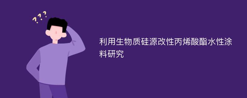 利用生物质硅源改性丙烯酸酯水性涂料研究