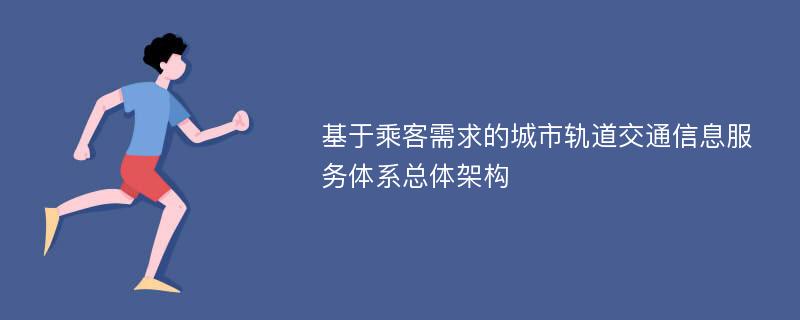 基于乘客需求的城市轨道交通信息服务体系总体架构