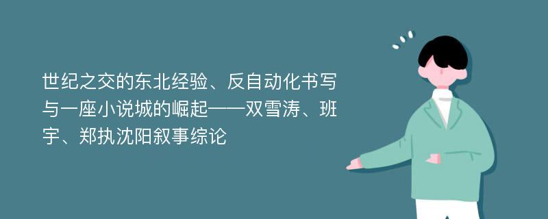 世纪之交的东北经验、反自动化书写与一座小说城的崛起——双雪涛、班宇、郑执沈阳叙事综论