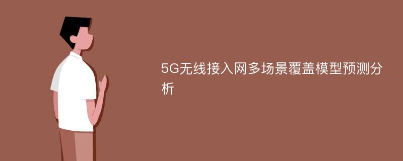 5G无线接入网多场景覆盖模型预测分析