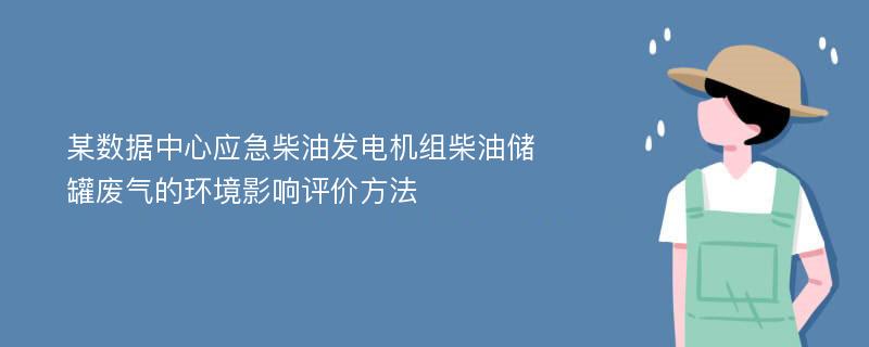 某数据中心应急柴油发电机组柴油储罐废气的环境影响评价方法