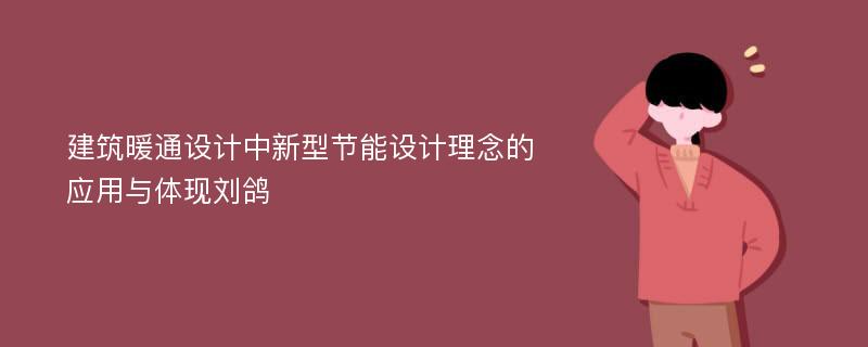 建筑暖通设计中新型节能设计理念的应用与体现刘鸽