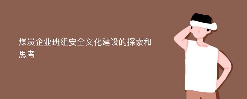 煤炭企业班组安全文化建设的探索和思考