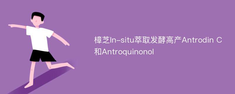 樟芝In-situ萃取发酵高产Antrodin C和Antroquinonol