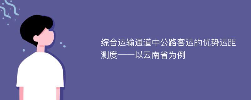 综合运输通道中公路客运的优势运距测度——以云南省为例