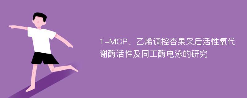 1-MCP、乙烯调控杏果采后活性氧代谢酶活性及同工酶电泳的研究