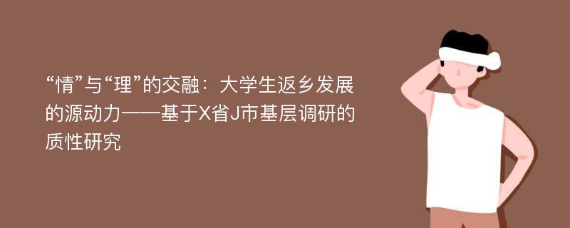 “情”与“理”的交融：大学生返乡发展的源动力——基于X省J市基层调研的质性研究