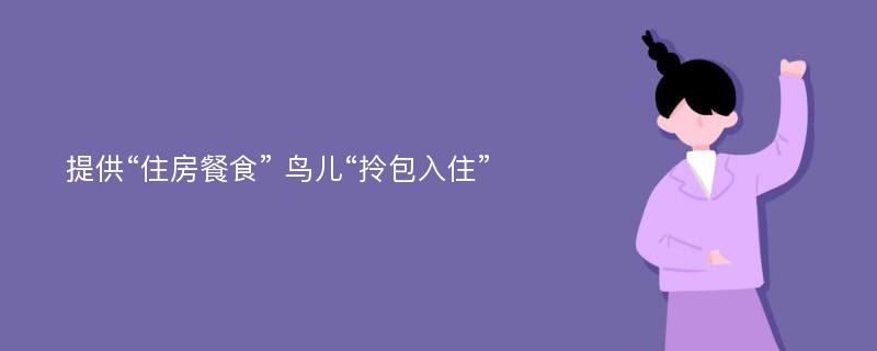 提供“住房餐食” 鸟儿“拎包入住”