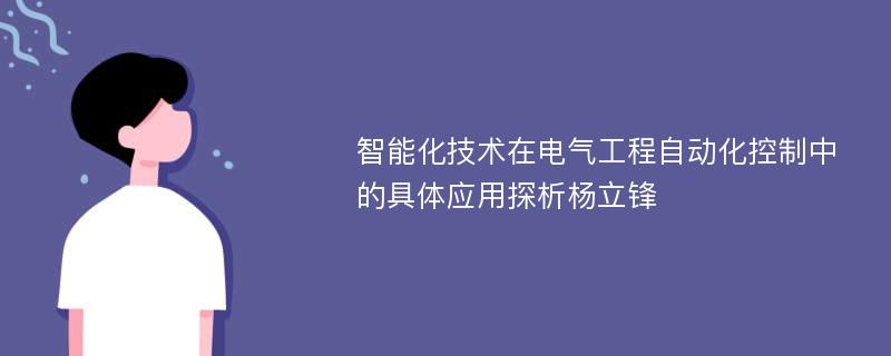 智能化技术在电气工程自动化控制中的具体应用探析杨立锋