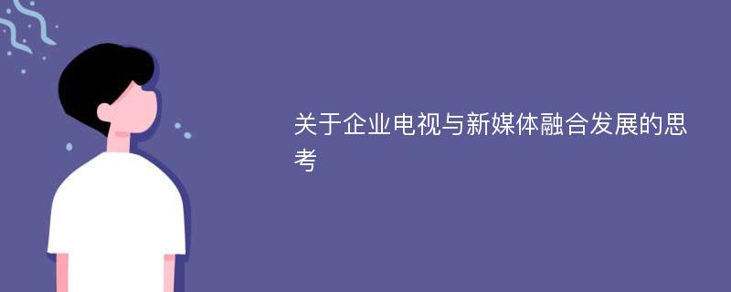 关于企业电视与新媒体融合发展的思考