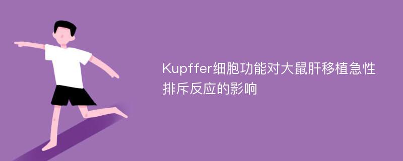 Kupffer细胞功能对大鼠肝移植急性排斥反应的影响