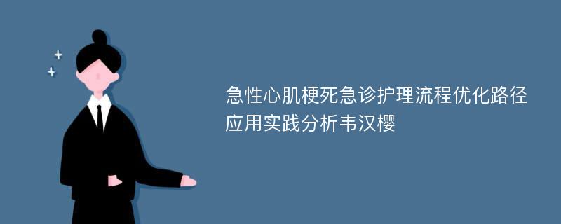 急性心肌梗死急诊护理流程优化路径应用实践分析韦汉樱