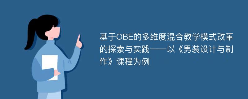 基于OBE的多维度混合教学模式改革的探索与实践——以《男装设计与制作》课程为例