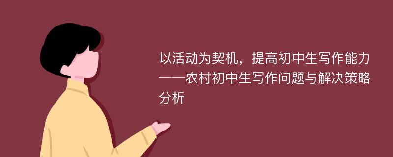 以活动为契机，提高初中生写作能力——农村初中生写作问题与解决策略分析