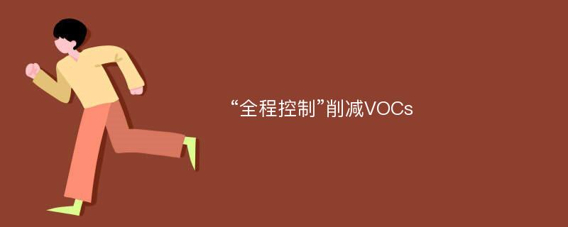 “全程控制”削减VOCs