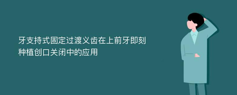 牙支持式固定过渡义齿在上前牙即刻种植创口关闭中的应用