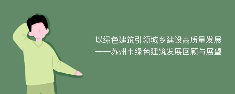 以绿色建筑引领城乡建设高质量发展——苏州市绿色建筑发展回顾与展望