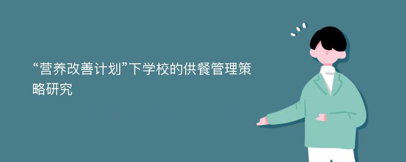 “营养改善计划”下学校的供餐管理策略研究