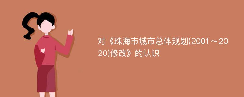 对《珠海市城市总体规划(2001～2020)修改》的认识