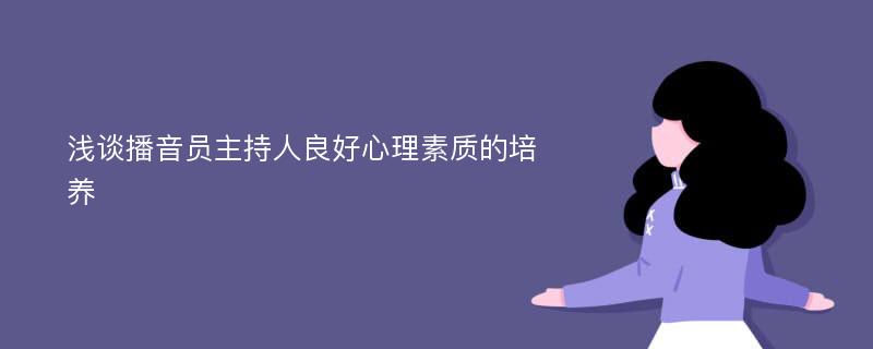 浅谈播音员主持人良好心理素质的培养