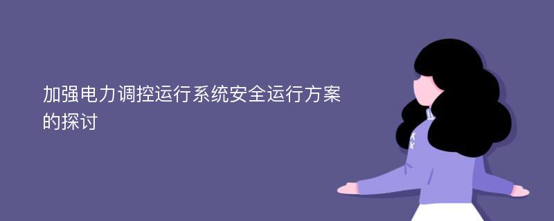 加强电力调控运行系统安全运行方案的探讨