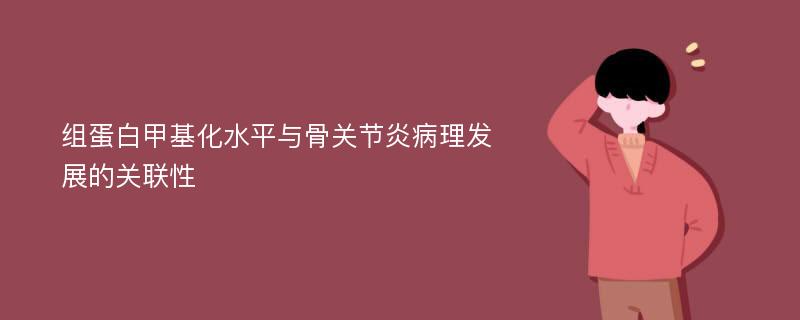 组蛋白甲基化水平与骨关节炎病理发展的关联性