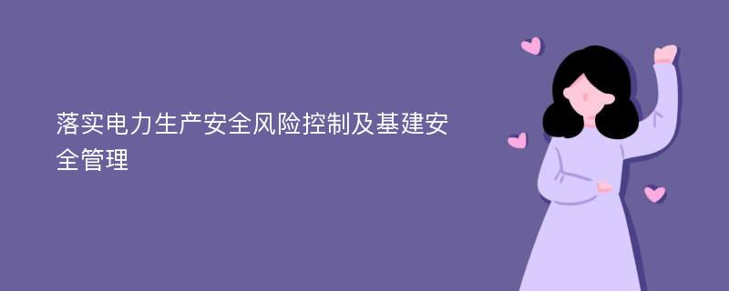 落实电力生产安全风险控制及基建安全管理