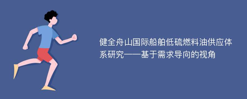 健全舟山国际船舶低硫燃料油供应体系研究——基于需求导向的视角